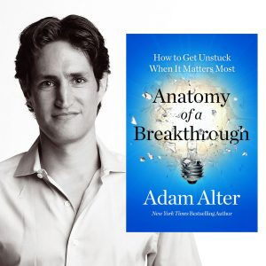 Adam Alter with book titled Anatomy of a Breakthrough, How to Get Unstuck.